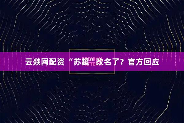 云燚网配资 “苏超”改名了？官方回应